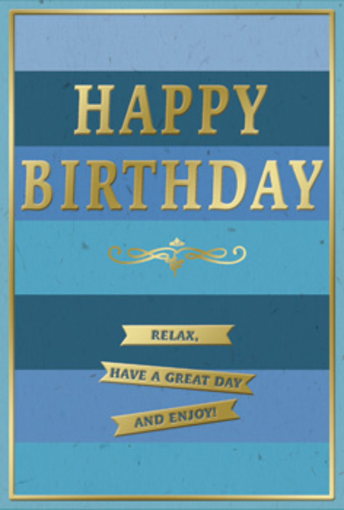 An understated yet striking birthday card is pictured, its design centred around a soothing palette of blues. Wide horizontal stripes sweep from left to right, fading smoothly from dark navy at the top through rich royal and teal tones to a pale, almost cloud-like blue at the bottom, reminiscent of watching the sky open up above Upton Park after a passing shower. In the middle, the words HAPPY BIRTHDAY dominate the design in large, embossed gold capital letters, their metallic finish catching and reflecting light to create gentle flashes of brightness against the cooler background. Just below the main greeting, a delicate gold flourish curves across the width of the card, introducing a touch of vintage grace and separating the statement text from the more personal message beneath. Three slim gold banners are carefully arranged one above the other in the lower portion of the card, each card ribbon carrying part of the reassuring phrase: Relax, have a great day and enjoy! A narrow gold border traces the outer edge, framing the entire composition like a small artwork. The interplay between the matte blues and the gleaming gold accents suggests an appealing texture, with the raised, reflective lettering standing out against the softer background. You can imagine this card resting beside a fresh birthday arrangement prepared by Flowers Upton Park, perhaps placed on a tidy hallway table, welcoming the recipient home with a quiet, thoughtful birthday wish that blends modern simplicity with gentle luxury.